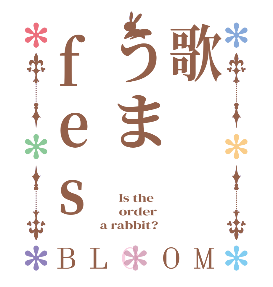 歌うまfesBLOOM   Is the      order    a rabbit?  