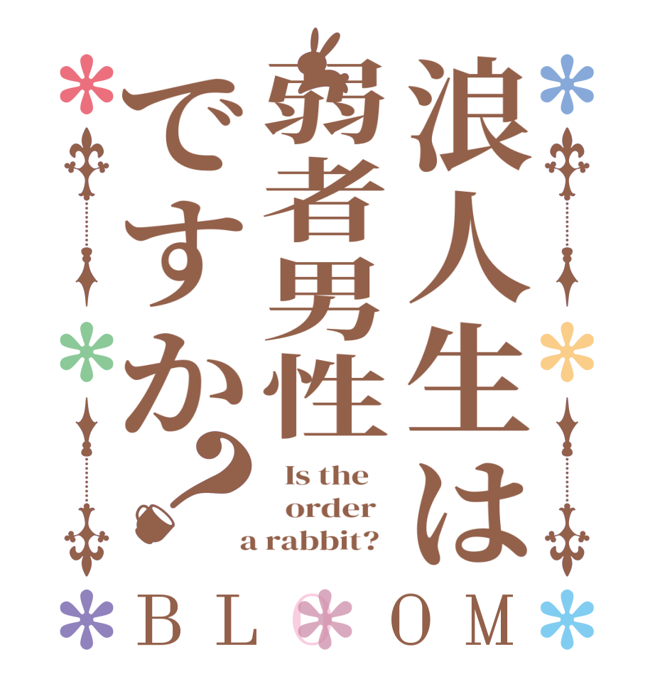 浪人生は弱者男性ですか？BLOOM   Is the      order    a rabbit?  