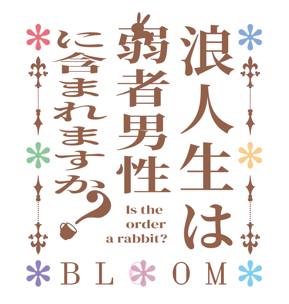 浪人生は弱者男性に含まれますか？BLOOM   Is the      order    a rabbit?  