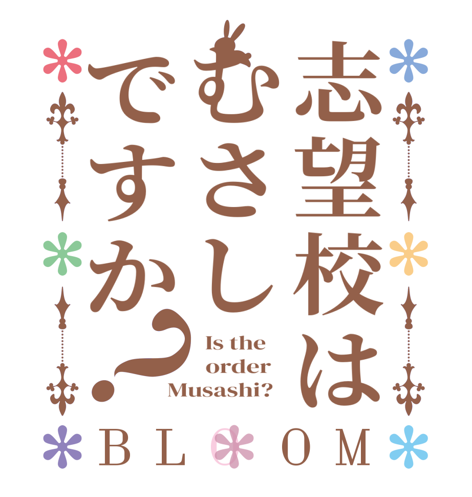 志望校はむさしですか？BLOOM   Is the      order   Musashi?  