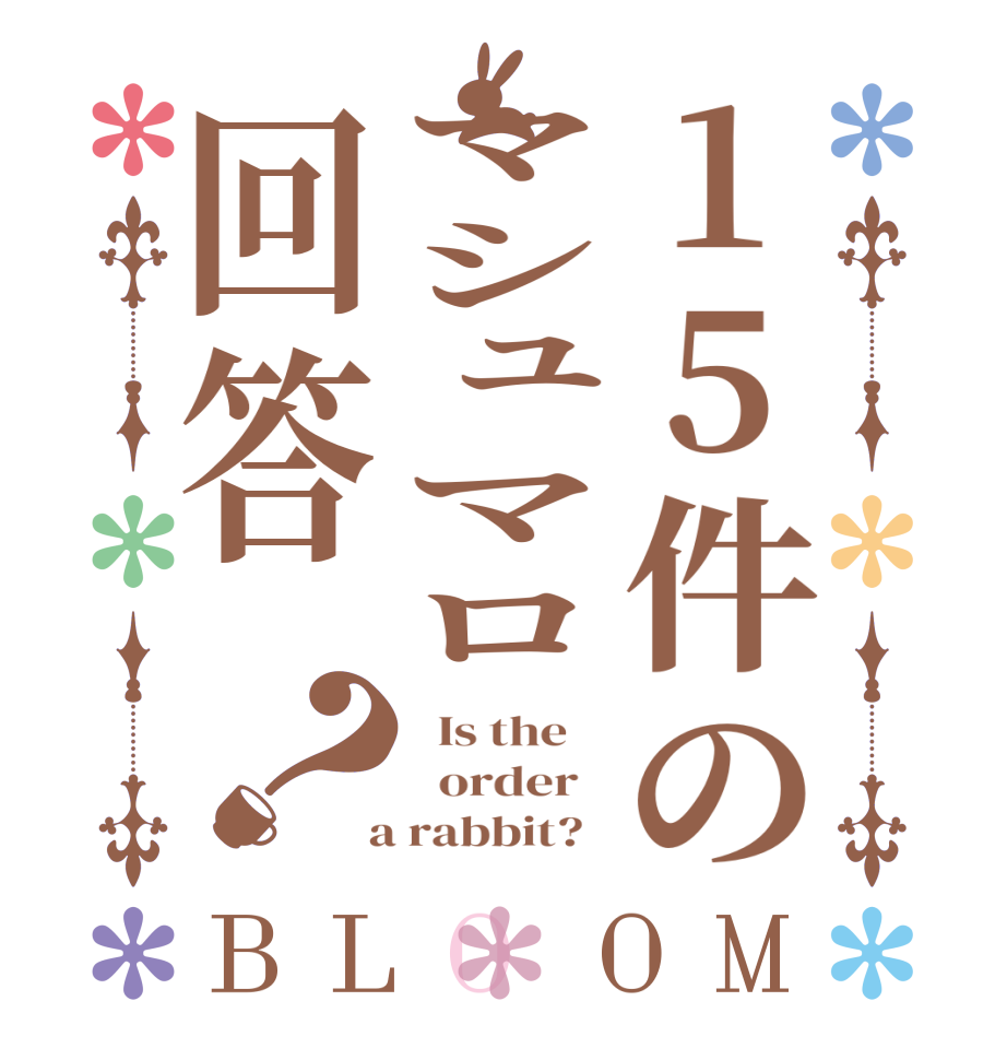 15件のマシュマロ回答？BLOOM   Is the      order    a rabbit?  