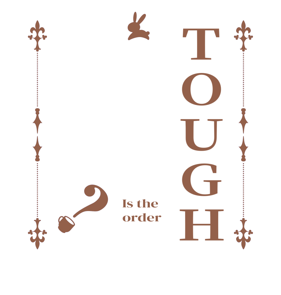 TOUGH？  Is the      order   