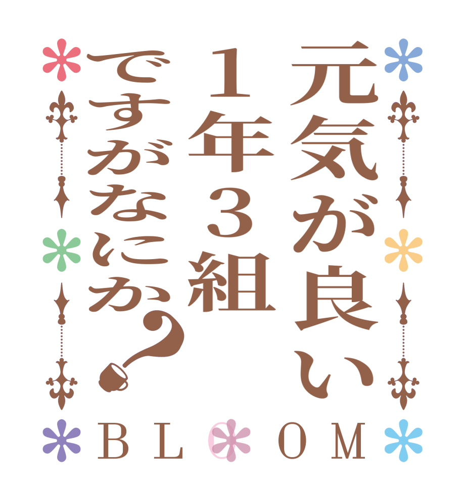 元気が良い1年3組ですがなにか？BLOOM   