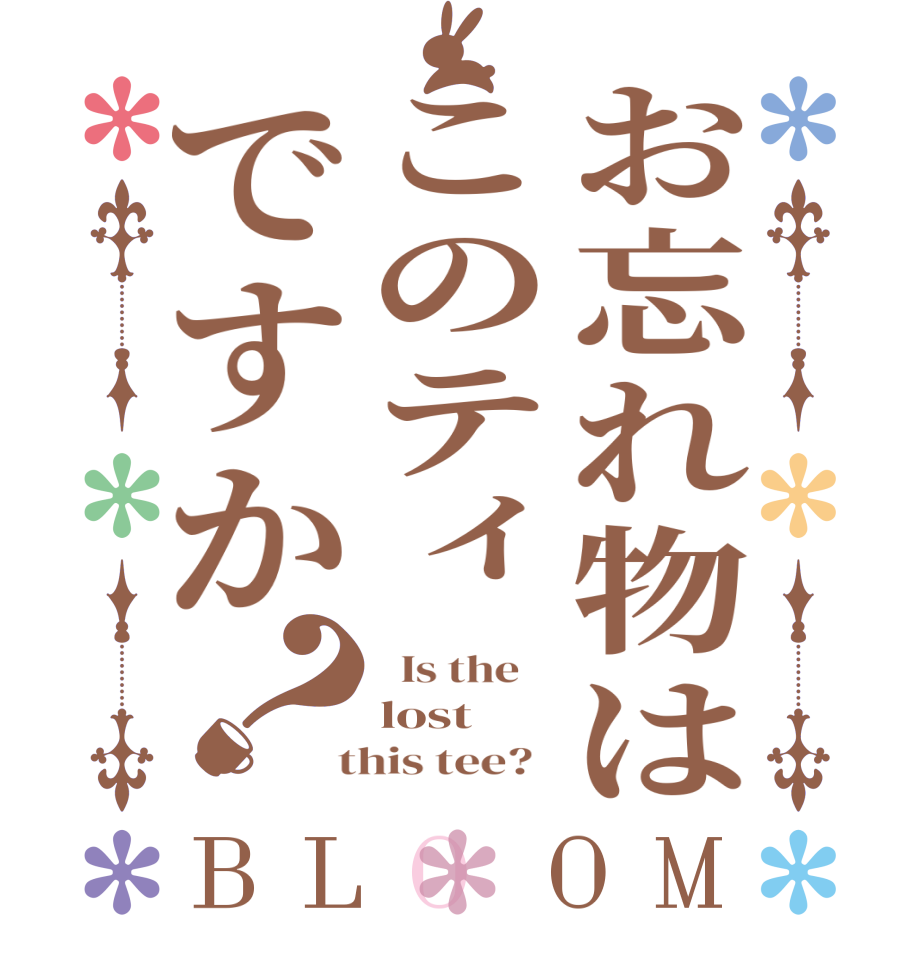 お忘れ物はこのティですか？BLOOM   Is the    lost  this tee?  