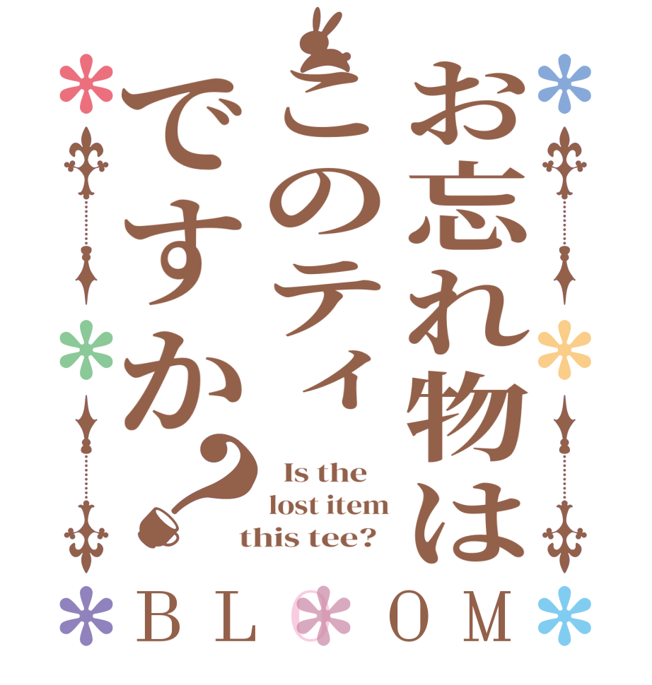 お忘れ物はこのティですか？BLOOM   Is the    lost item  this tee?  