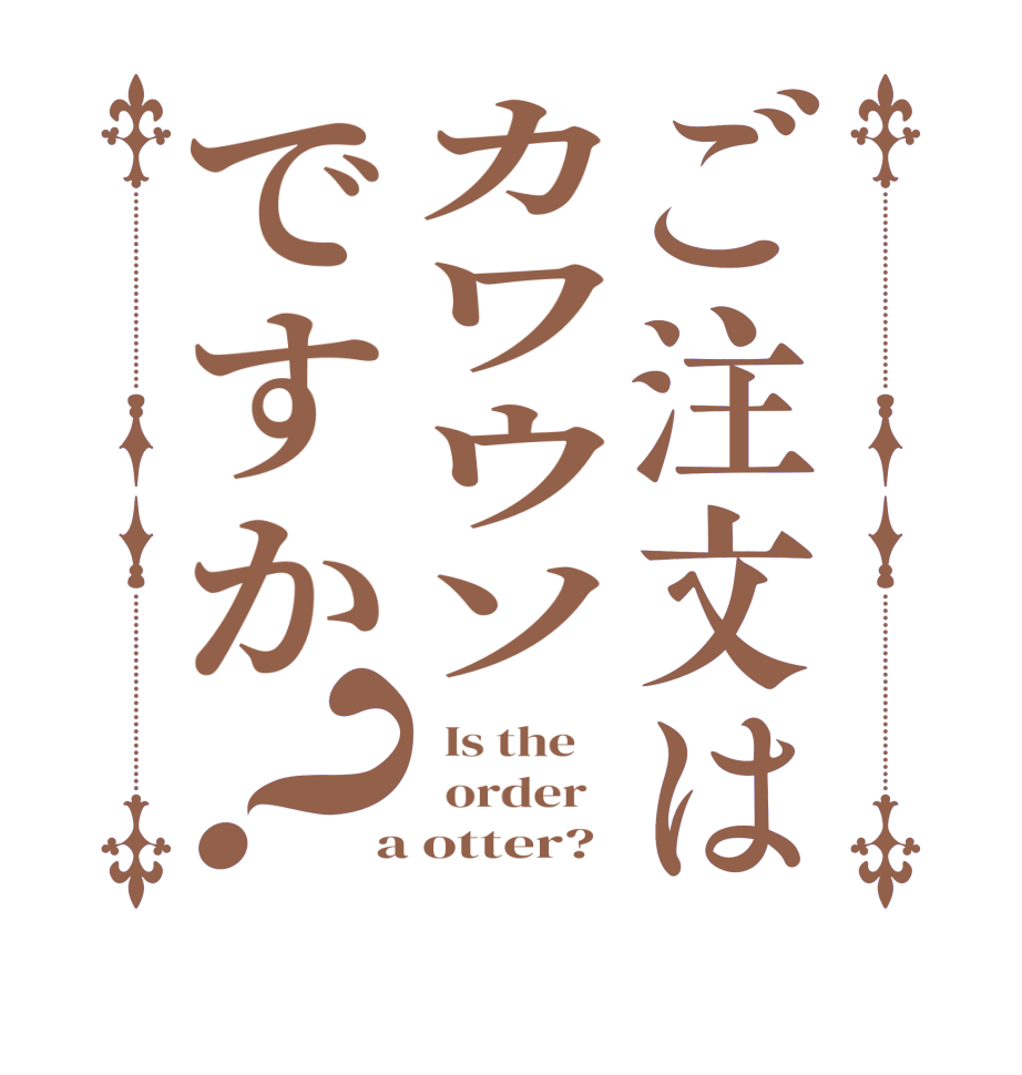 ご注文はカワウソですか？  Is the      order    a otter?