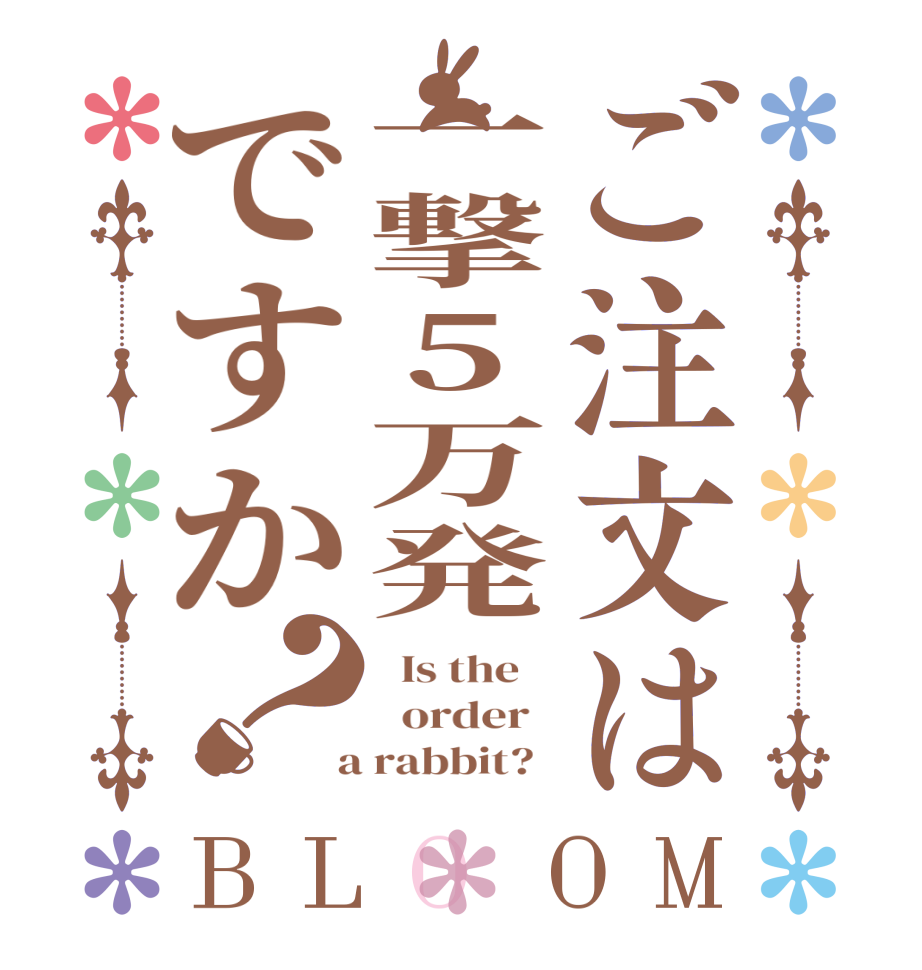 ご注文は一撃5万発ですか？BLOOM   Is the      order    a rabbit?  