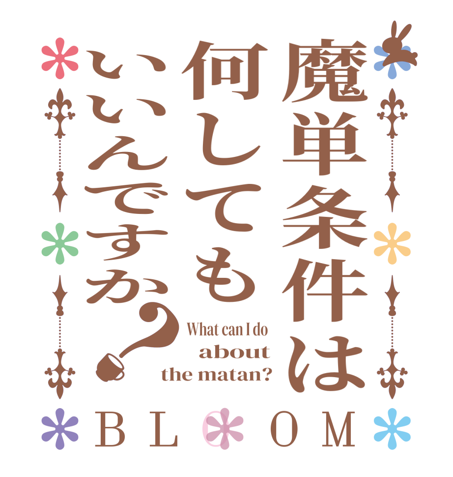 魔単条件は何してもいいんですか？BLOOM What can I do    about the matan?