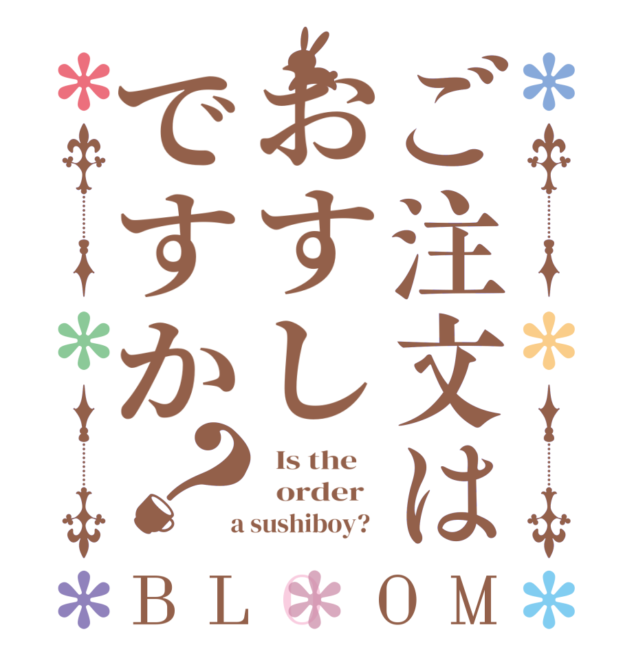 ご注文はおすしですか？BLOOM   Is the      order    a sushiboy?  