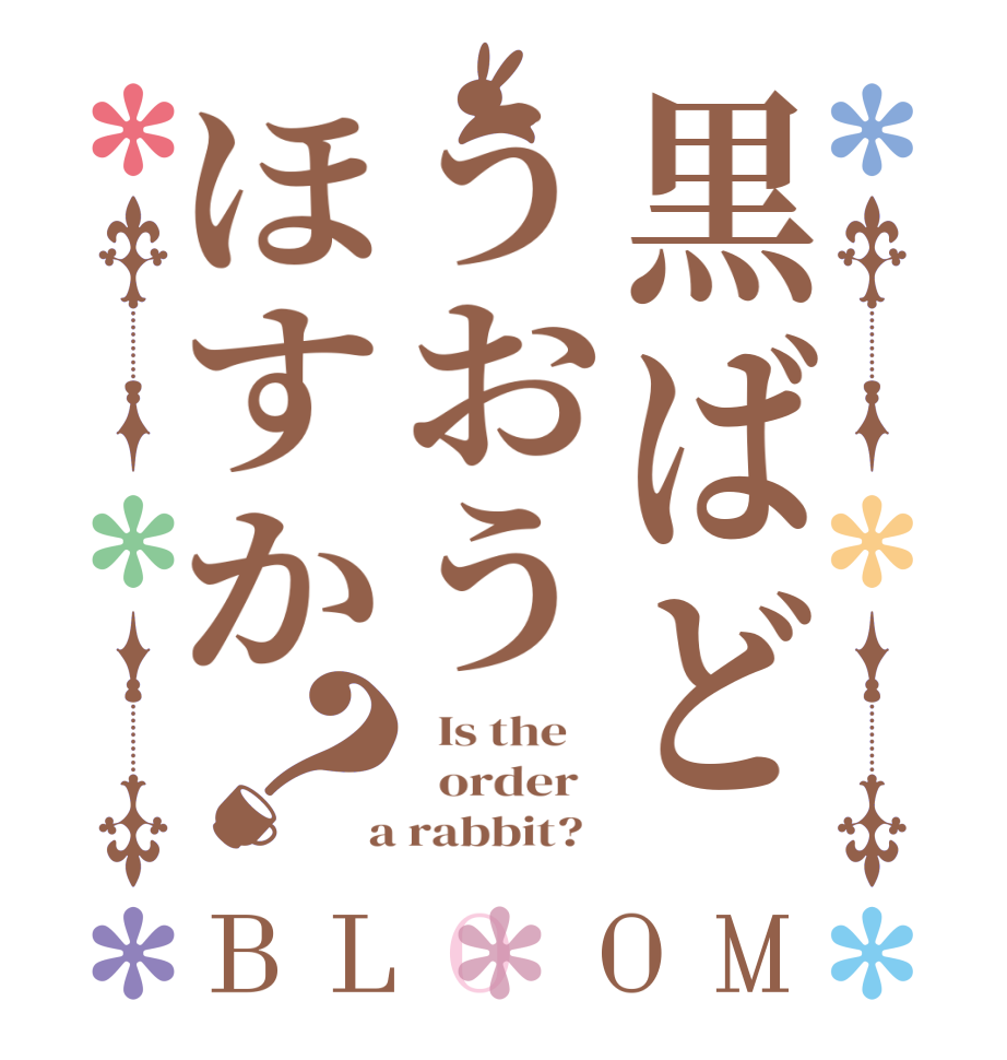 黒ばどうおうほすか？BLOOM   Is the      order    a rabbit?  