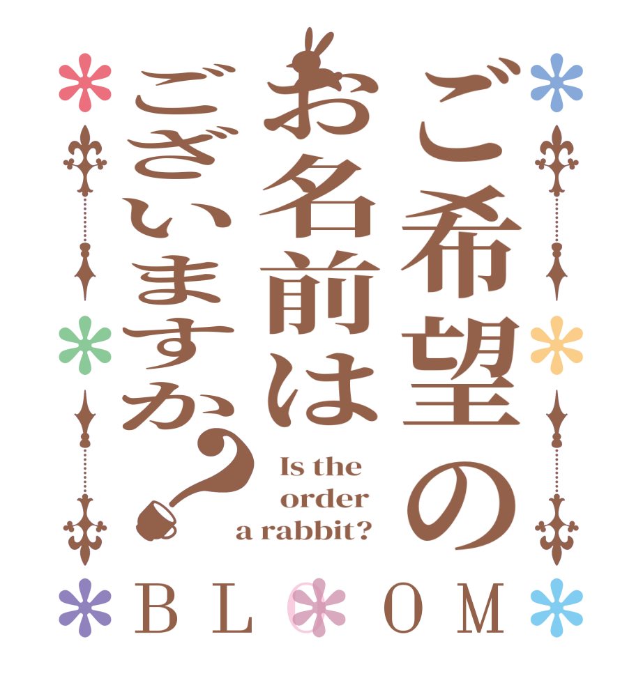 ご希望のお名前はございますか？BLOOM   Is the      order    a rabbit?  