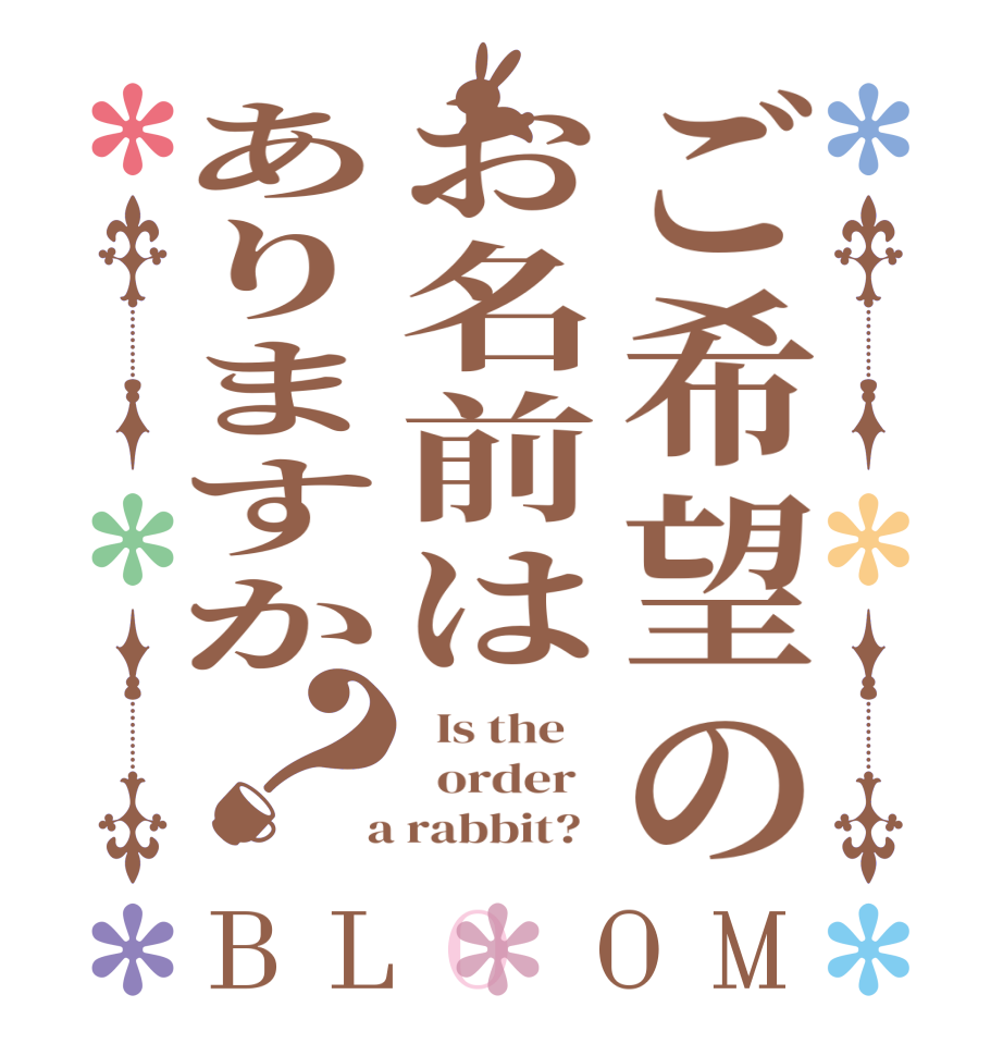 ご希望のお名前はありますか？BLOOM   Is the      order    a rabbit?  