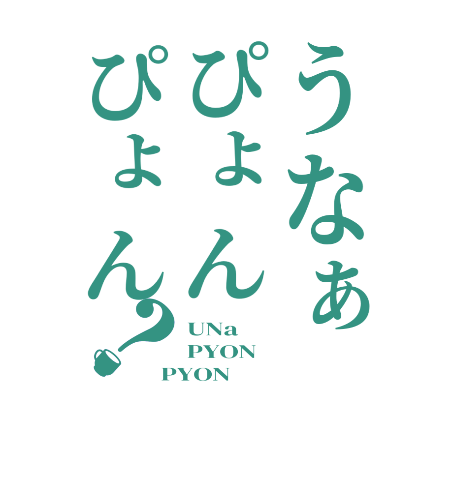 うなぁぴょんぴょん？UNa PYON PYON