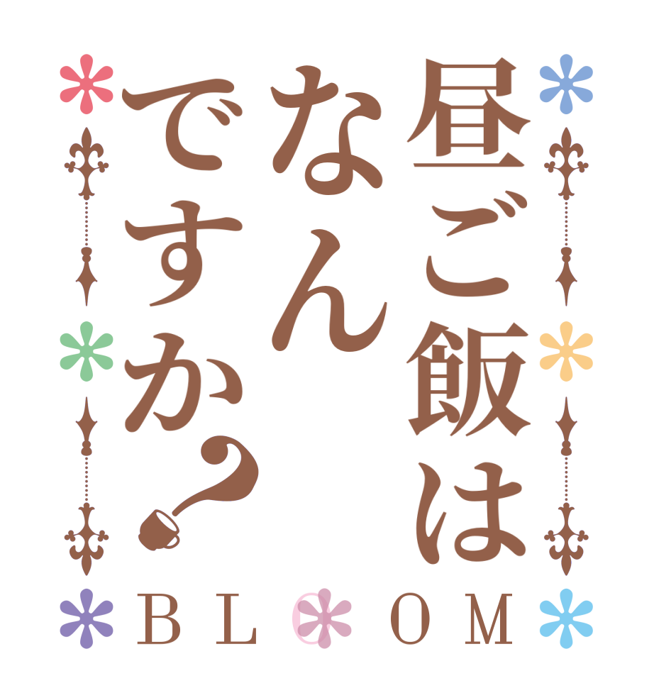 昼ご飯はなんですか？BLOOM    