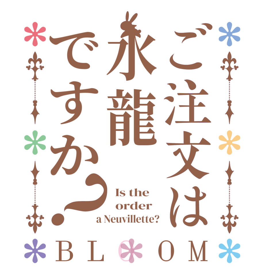 ご注文は水龍ですか？BLOOM   Is the      order    a Neuvillette?