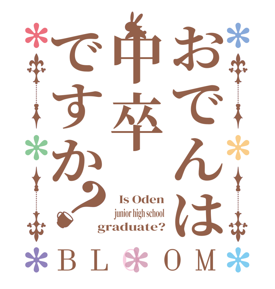 おでんは中卒ですか？BLOOM   Is Oden  junior high school graduate?