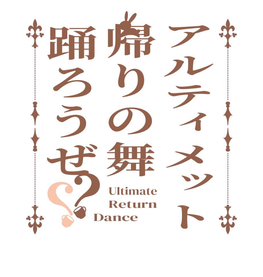 アルティメット帰りの舞踊ろうぜ？？Ultimate Return Dance