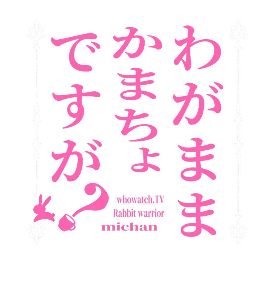 わがままかまちょですが？  whowatch.TV Rabbit warrior  michan