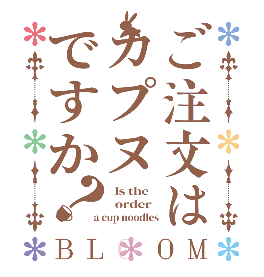 ご注文はカプヌですか？BLOOM   Is the      order   a cup noodles