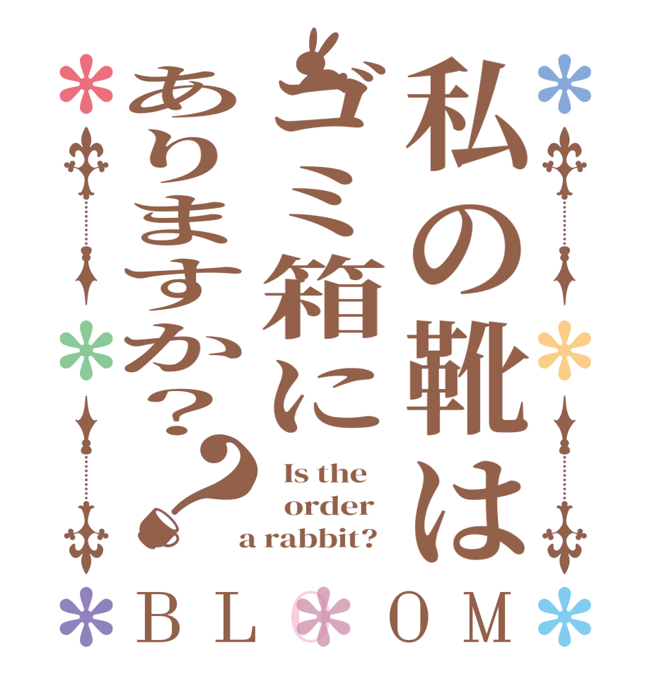 私の靴はゴミ箱にありますか？？BLOOM   Is the      order    a rabbit?  