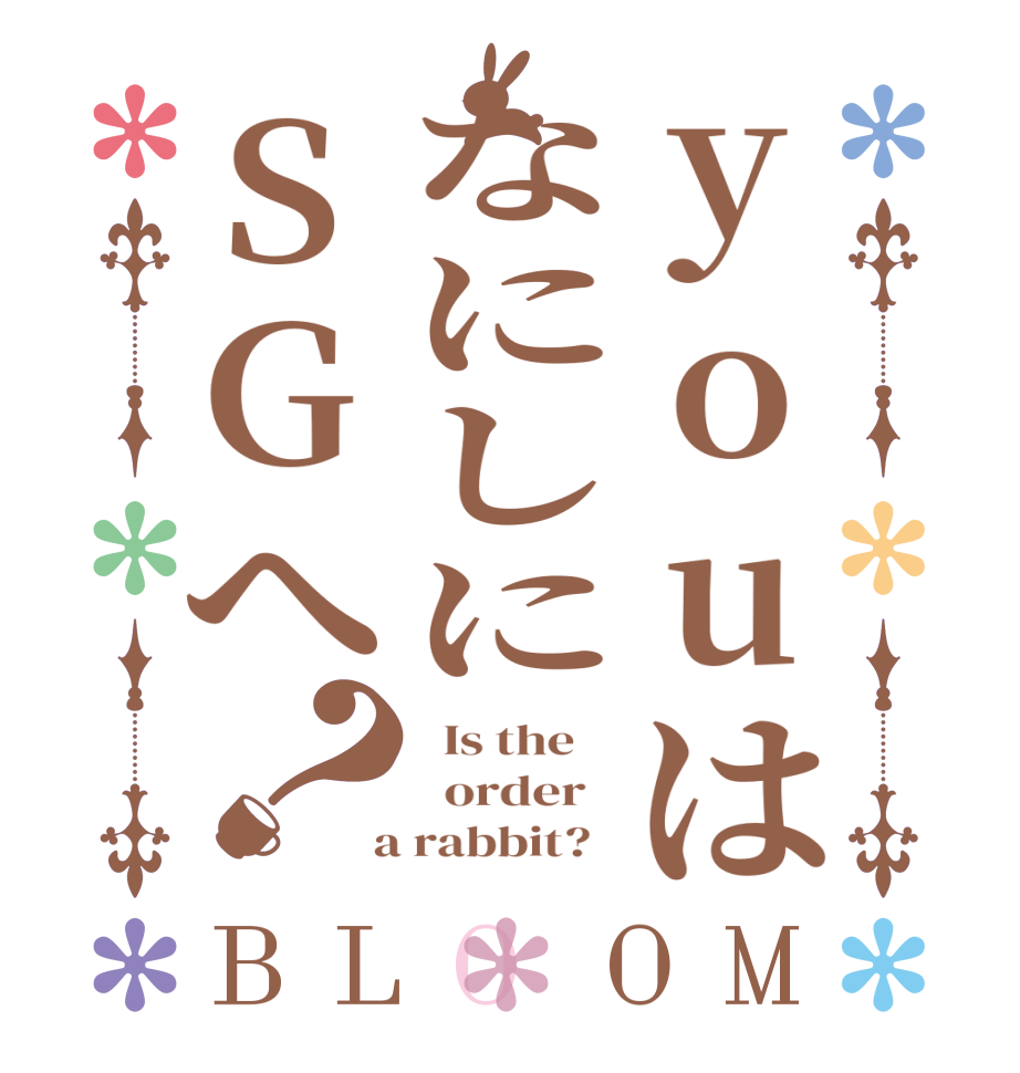 youはなにしにSGへ？BLOOM   Is the      order    a rabbit?  