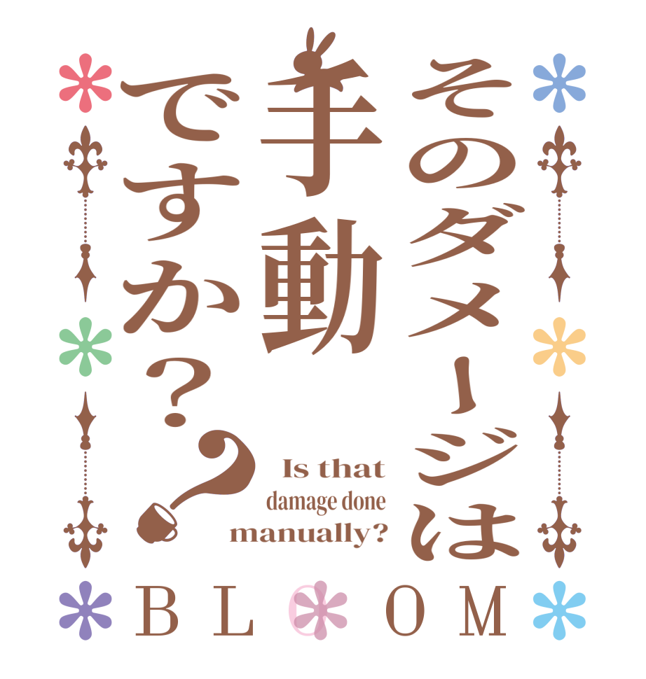 そのダメージは手動ですか？？BLOOM   Is that damage done manually?
