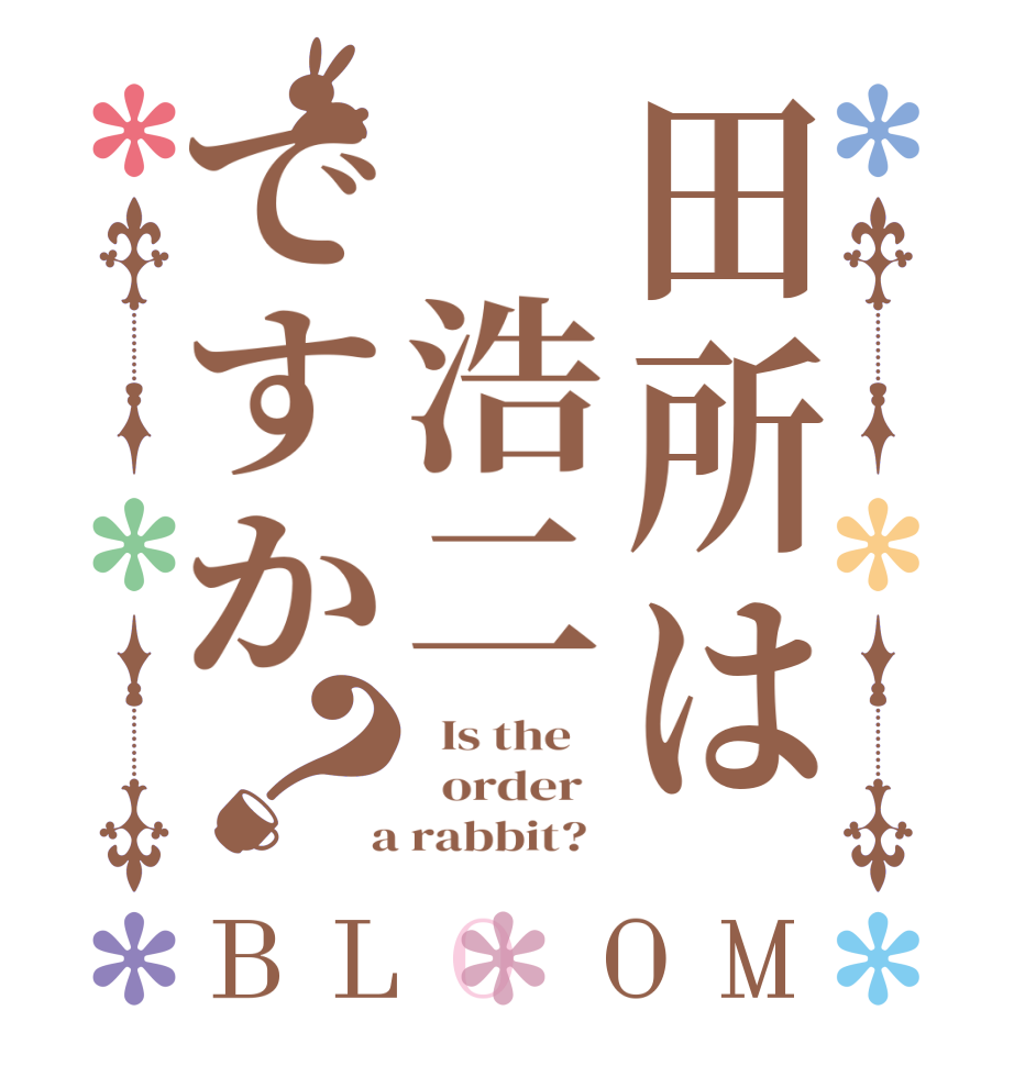田所は️浩二ですか？BLOOM   Is the      order    a rabbit?  