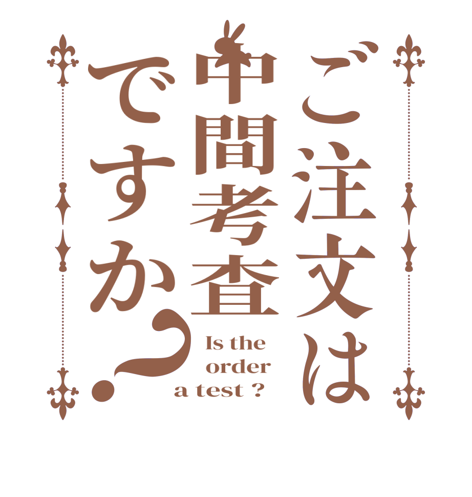 ご注文は中間考査ですか？  Is the      order    a test ?