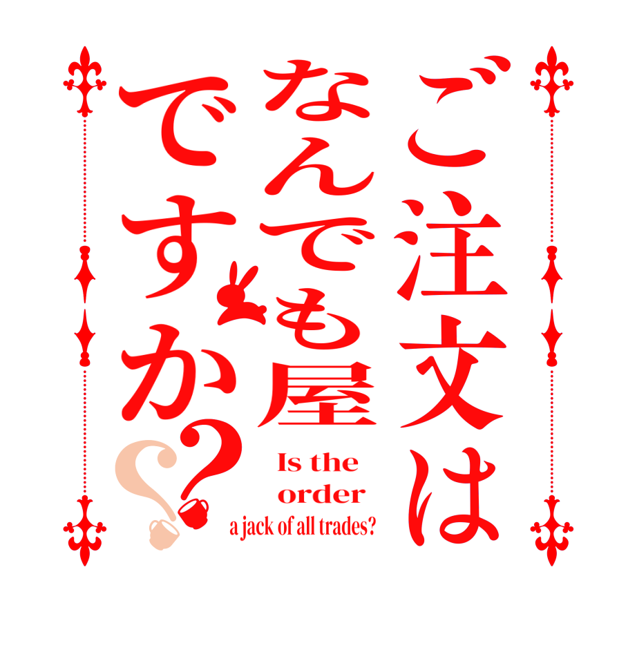 ご注文はなんでも屋ですか？？  Is the      order    a jack of all trades?  