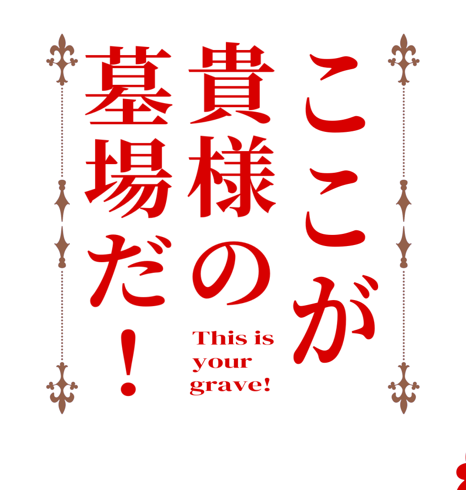 ここが貴様の墓場だ！This is your     grave!
