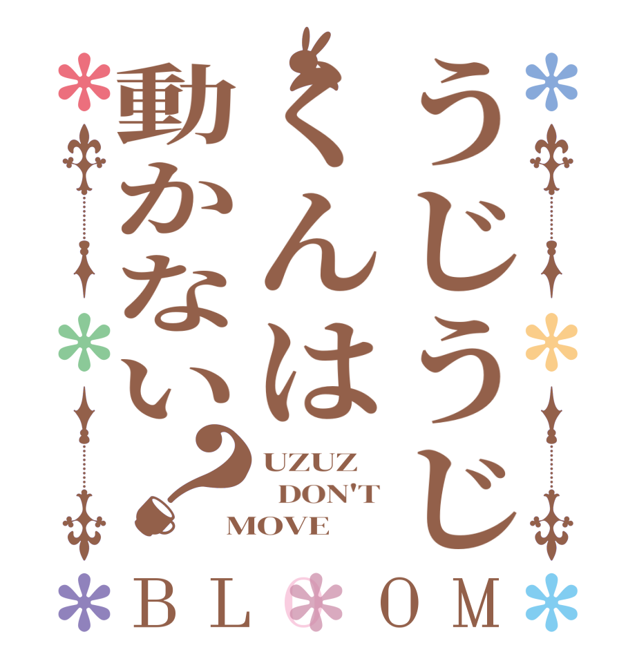 うじうじくんは動かない？BLOOM UZUZ   DON'T MOVE
