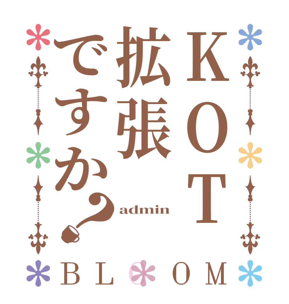 KOT拡張ですか？BLOOM admin  