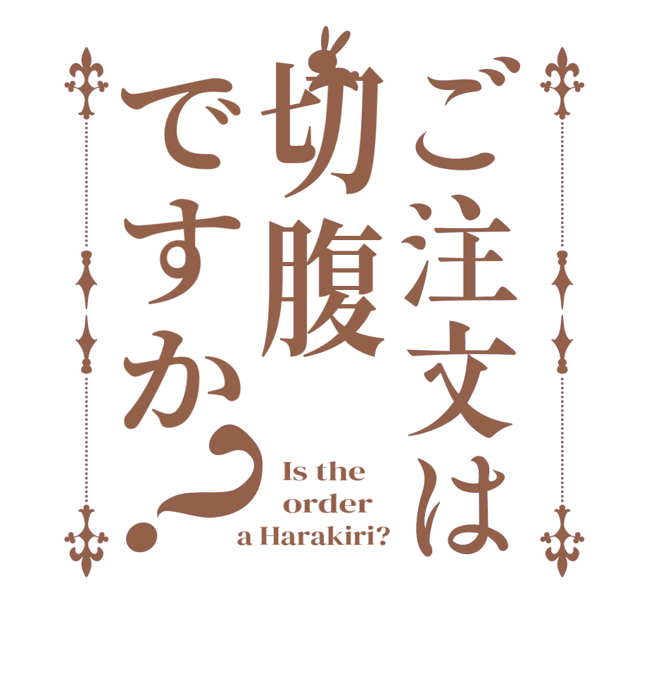 ご注文は切腹ですか？  Is the      order    a Harakiri?