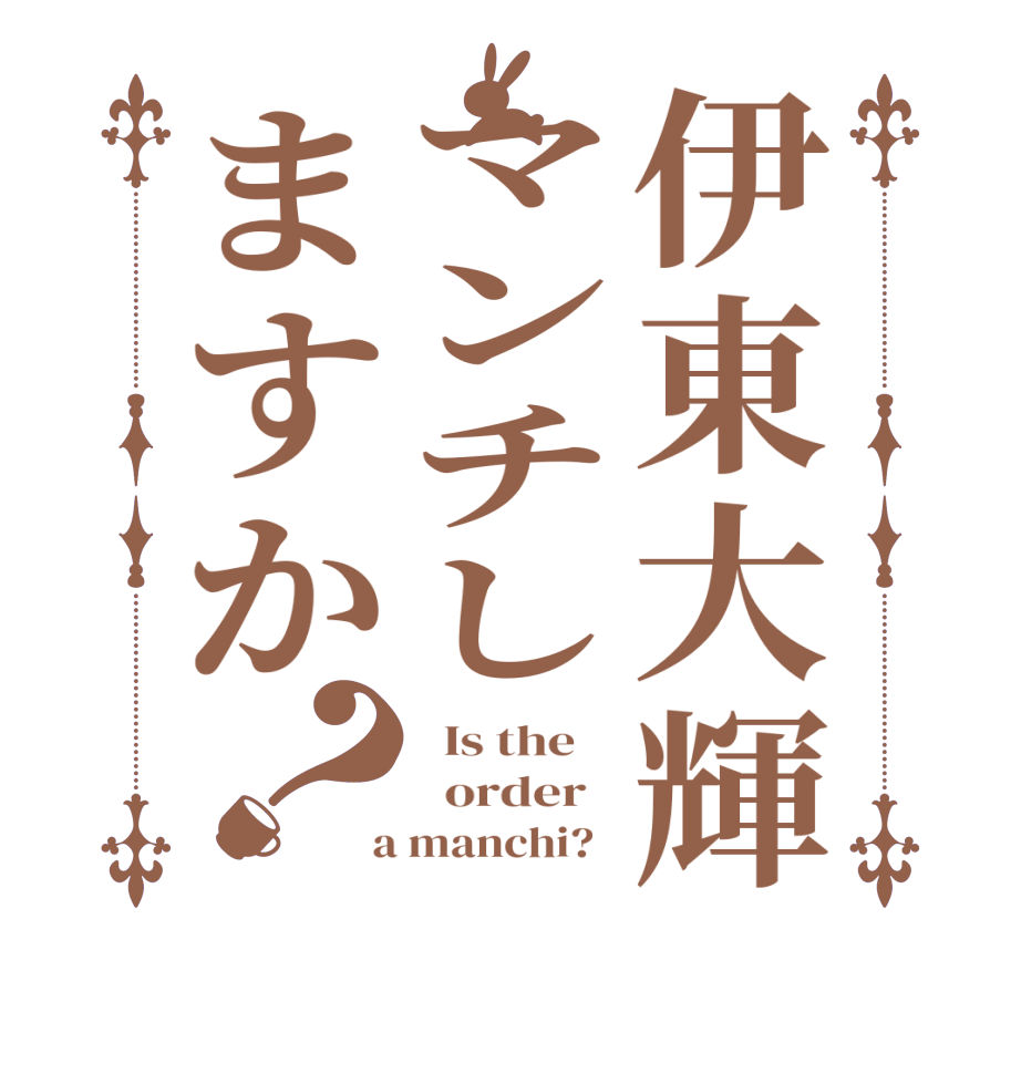 伊東大輝マンチしますか？  Is the      order    a manchi?  