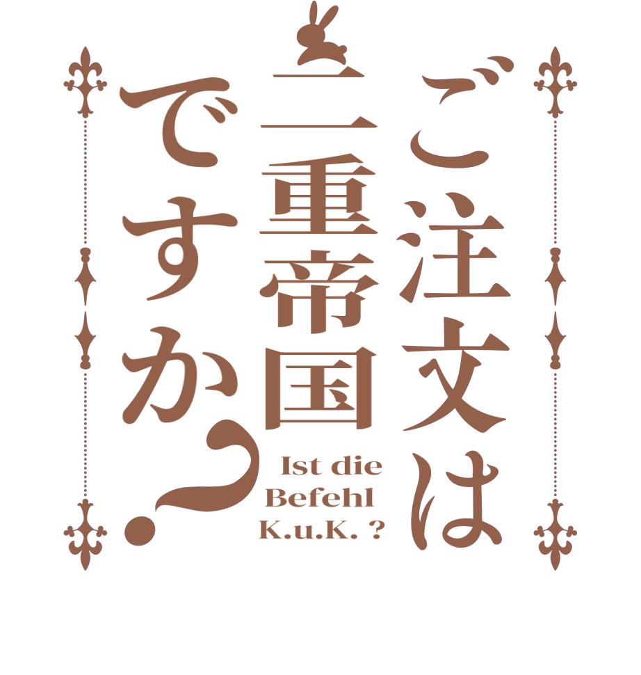 ご注文は二重帝国ですか？  Ist die Befehl      K.u.K. ?