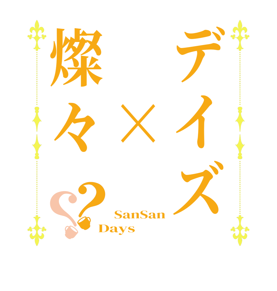 デイズ　×燦々？？   SanSan Days