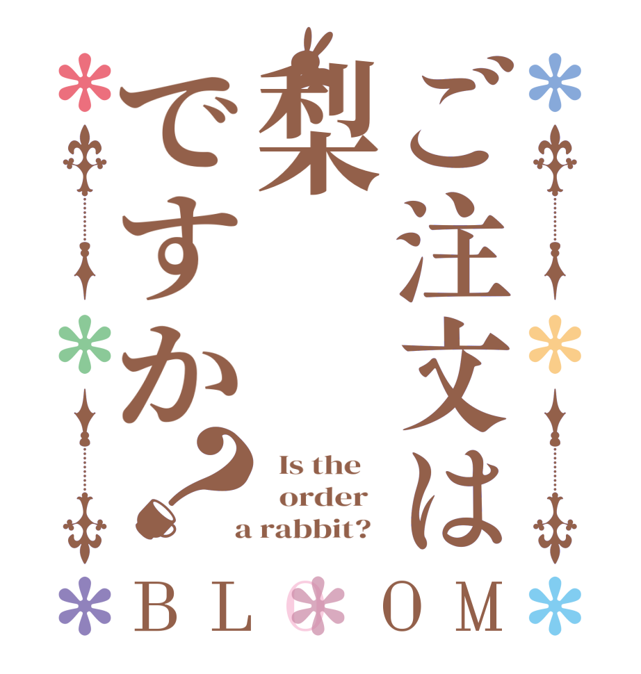 ご注文は梨ですか？BLOOM   Is the      order    a rabbit?  