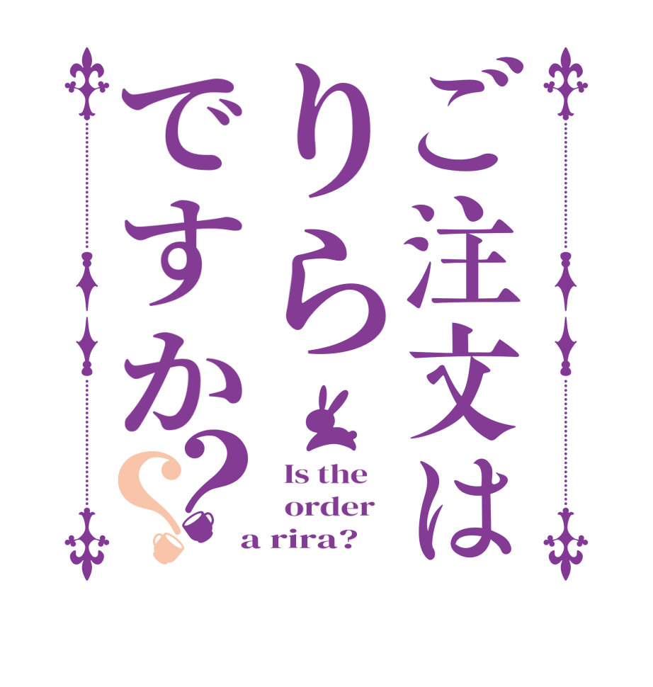ご注文はりらですか？？  Is the      order    a rira?  
