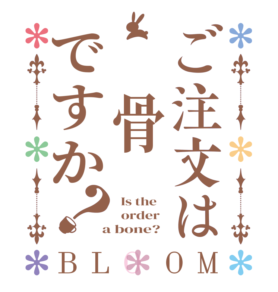 ご注文は 骨ですか？BLOOM   Is the      order    a bone?  