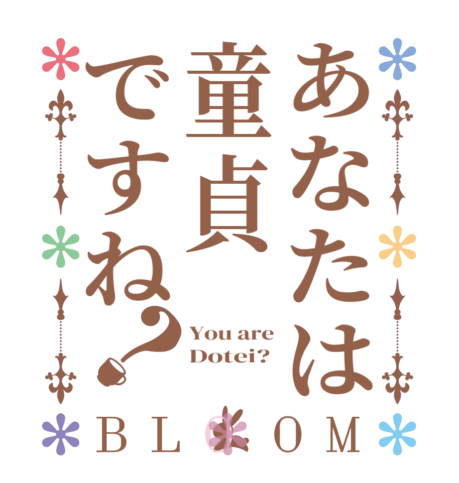 あなたは童貞ですね？BLOOM You are Dotei? 