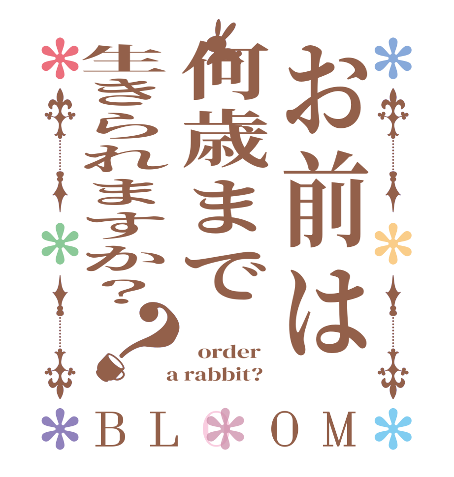 お前は何歳まで生きられますか？？BLOOM    order    a rabbit?  