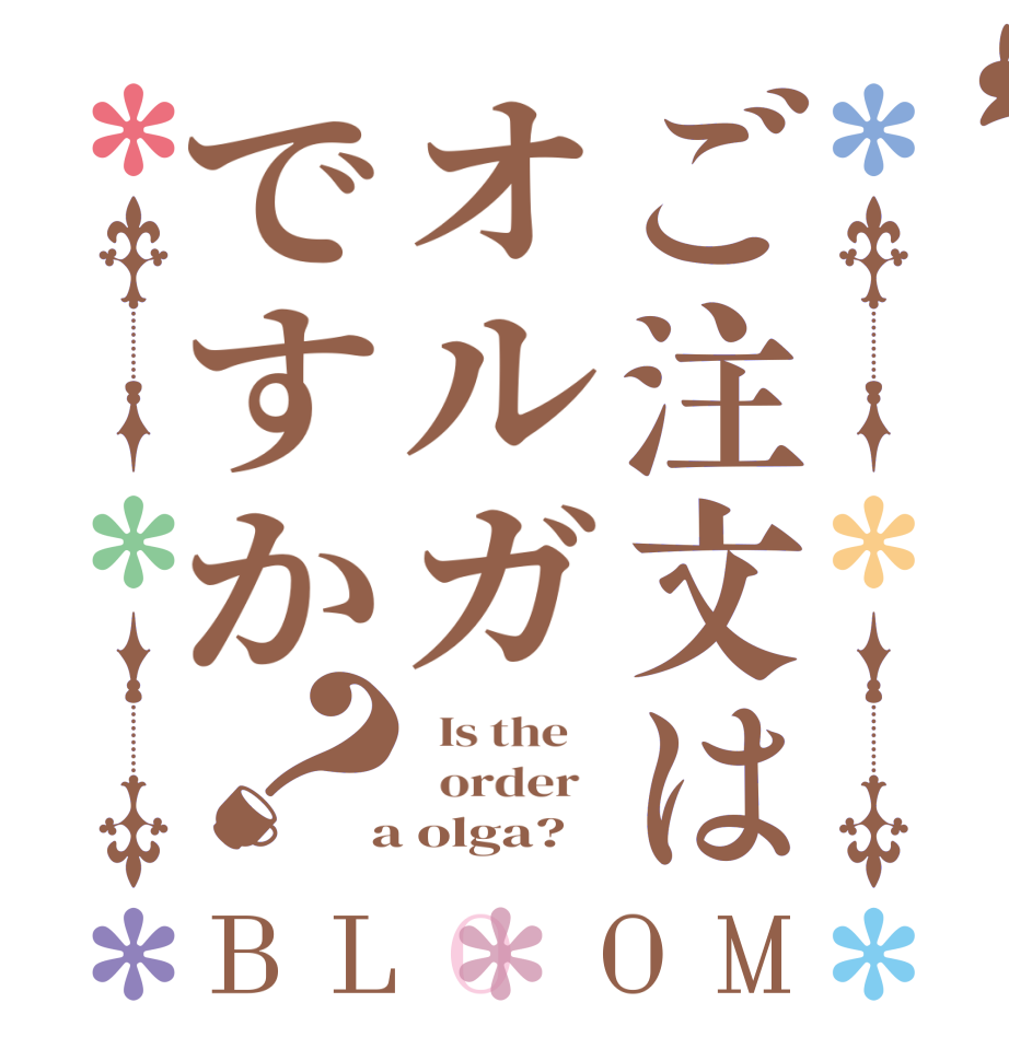 ご注文はオルガですか？BLOOM   Is the      order    a olga?  