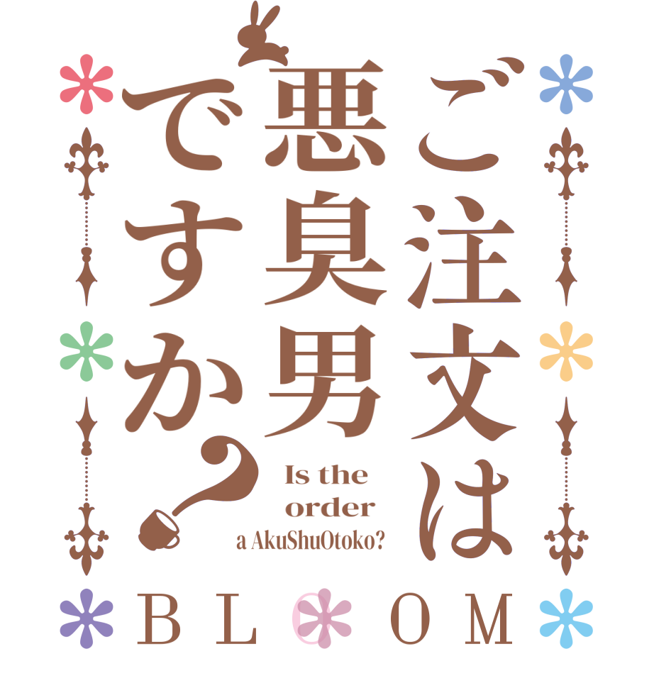 ご注文は悪臭男ですか？BLOOM   Is the      order    a AkuShuOtoko?  