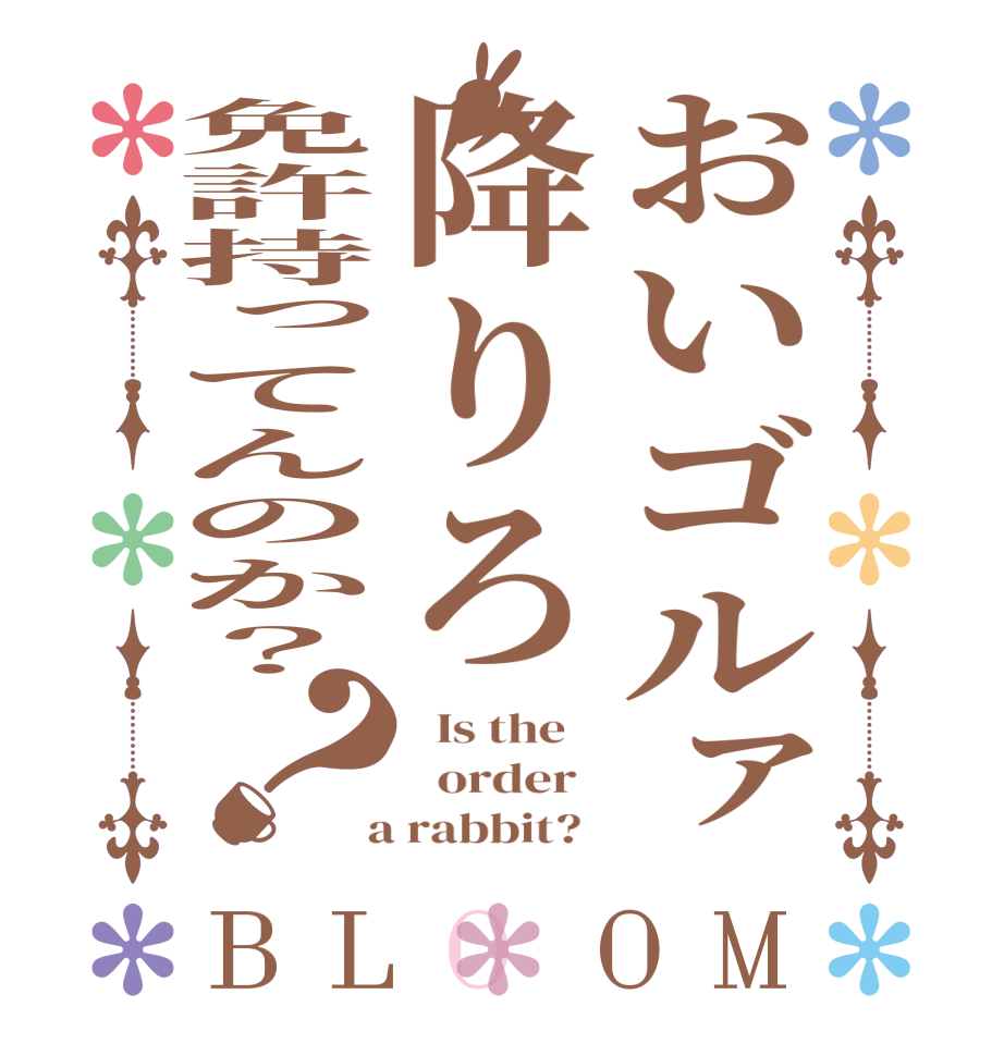 おいゴルァ降りろ免許持ってんのか？？BLOOM   Is the      order    a rabbit?  