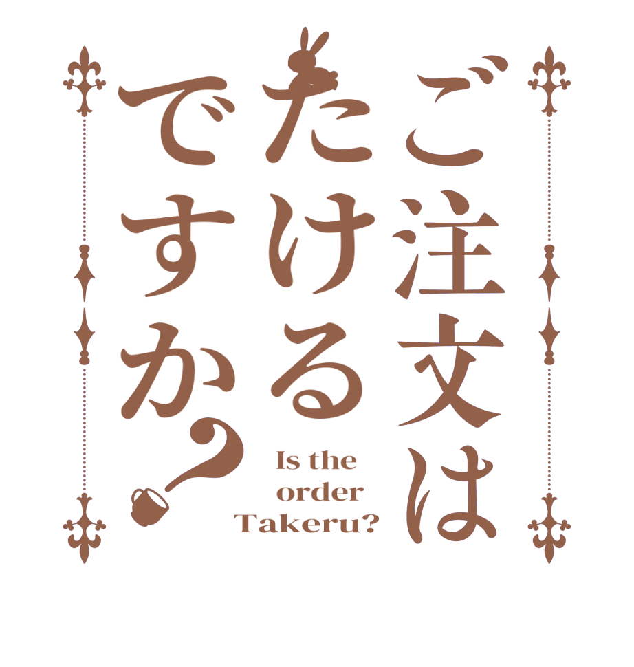 ご注文はたけるですか？  Is the      order    Takeru?