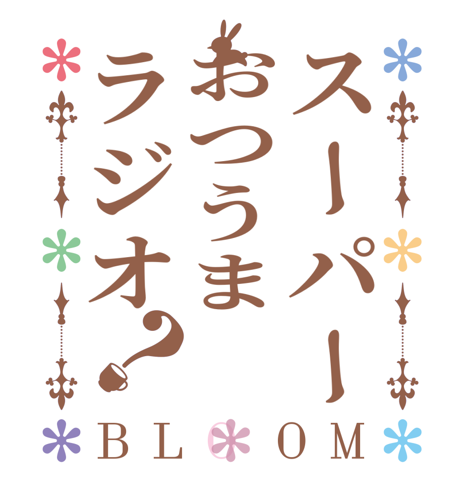 スーパーおつうまラジオ？BLOOM       