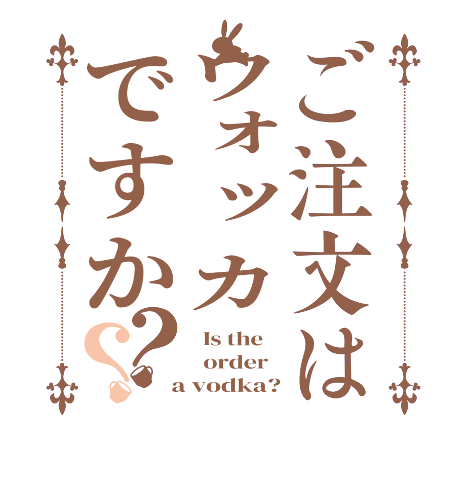 ご注文はウォッカですか？？  Is the      order    a vodka?