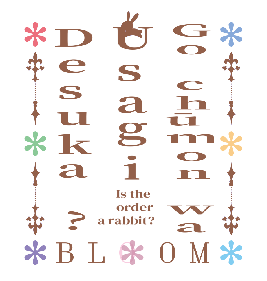 Go chūmon waUsagiDesuka ?BLOOM   Is the      order    a rabbit?  