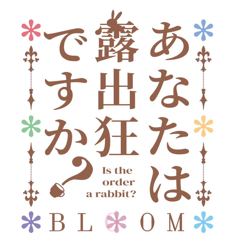 あなたは露出狂ですか？BLOOM   Is the      order    a rabbit?  