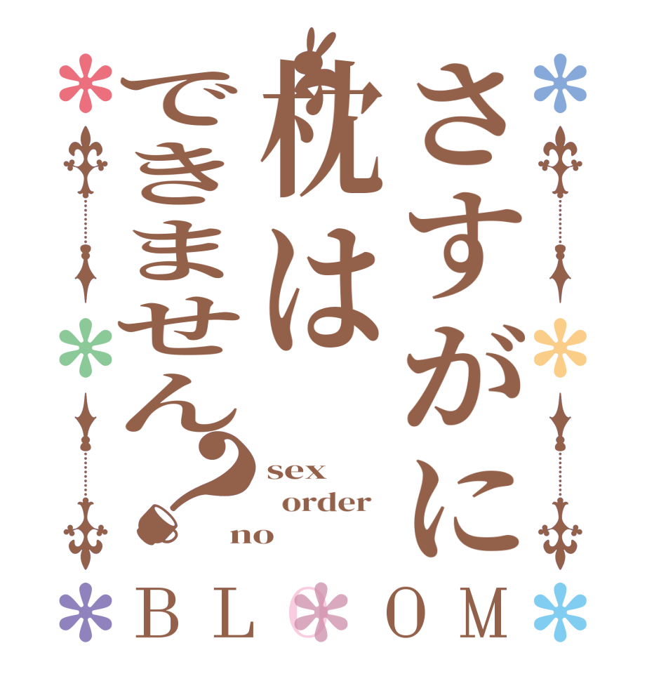 さすがに枕はできません？BLOOM sex   order   no
